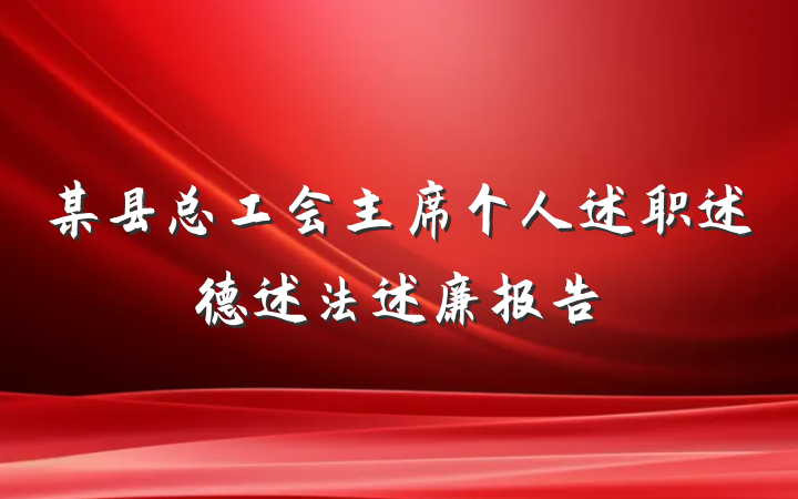 某县总工会主席个人述职述德述法述廉报告