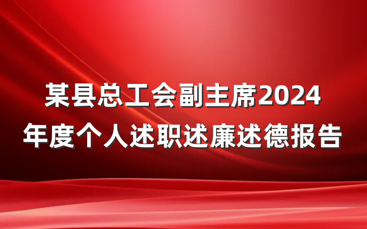 某县总工会副主席2024年度个人述职述廉述德报告