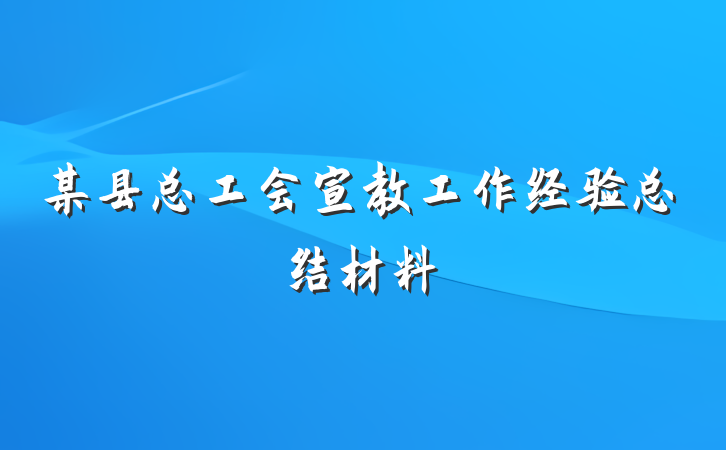 某县总工会宣教工作经验总结材料