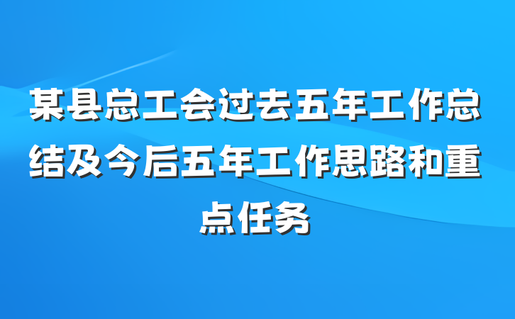 某县总工会过去五年工作总结及今后五年工作思路和重点任务