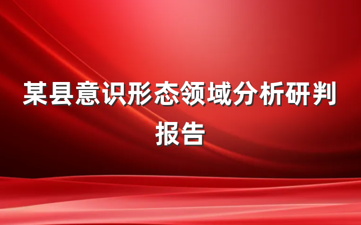 某县意识形态领域分析研判报告