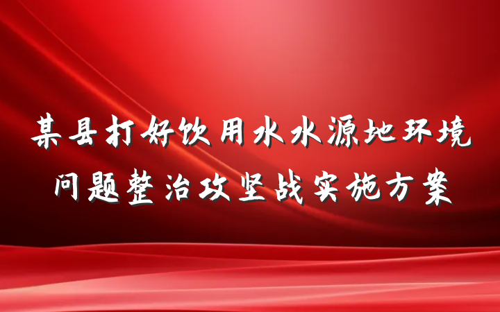 某县打好饮用水水源地环境问题整治攻坚战实施方案