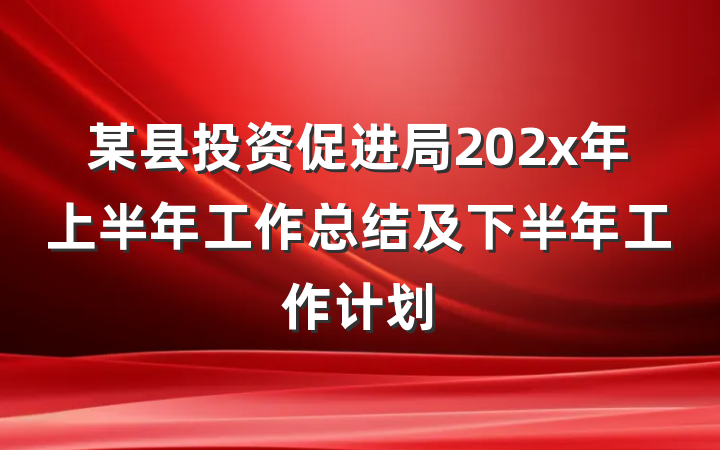 某县投资促进局202x年上半年工作总结及下半年工作计划