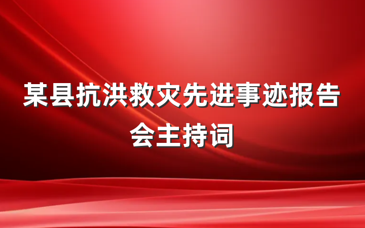 某县抗洪救灾先进事迹报告会主持词