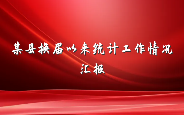某县换届以来统计工作情况汇报