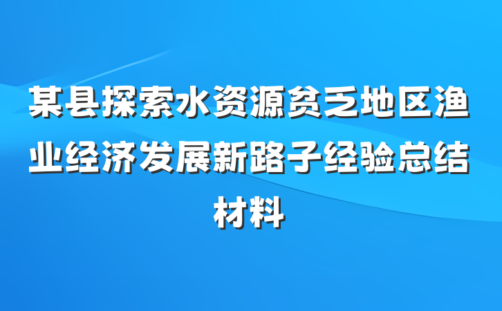 某县探索水资源贫乏地区渔业经济发展新路子经验总结材料