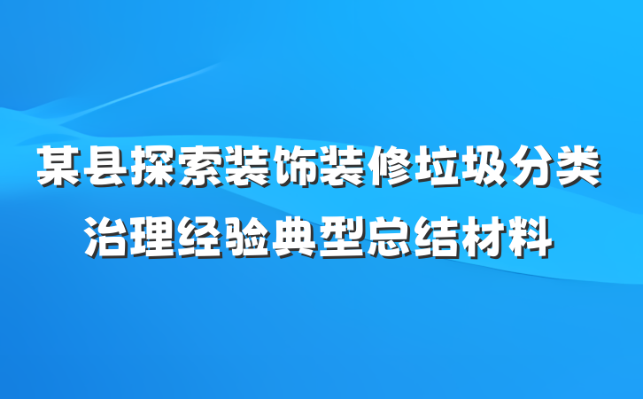 某县探索装饰装修垃圾分类治理经验典型总结材料