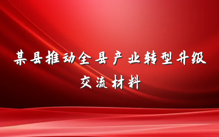 某县推动全县产业转型升级交流材料