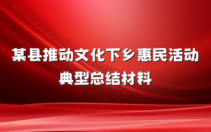 某县推动文化下乡惠民活动典型总结材料