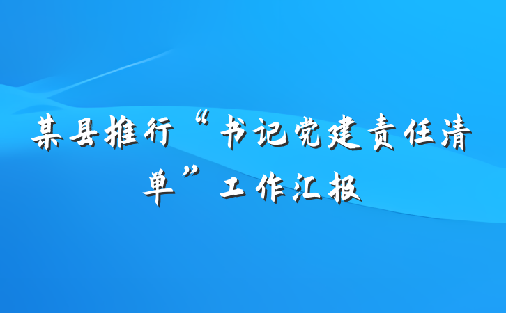 某县推行“书记党建责任清单”工作汇报