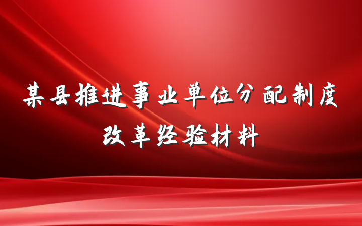 某县推进事业单位分配制度改革经验材料