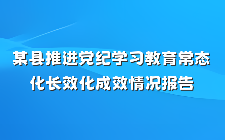 某县推进党纪学习教育常态化长效化成效情况报告