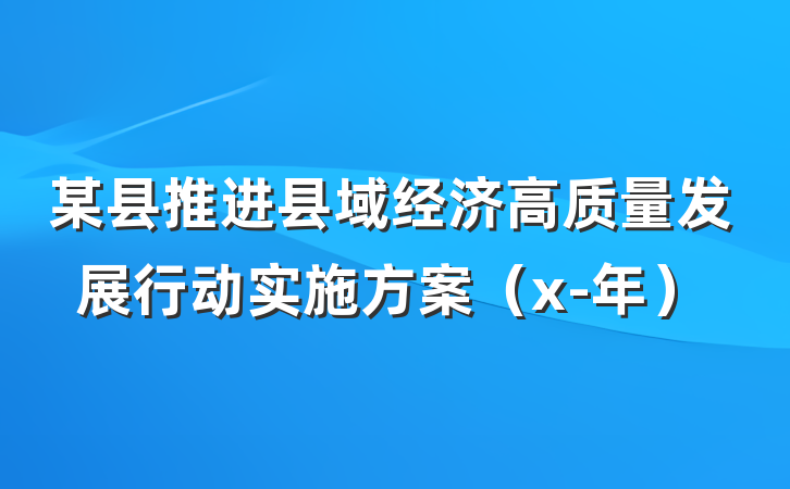 某县推进县域经济高质量发展行动实施方案（x-年）
