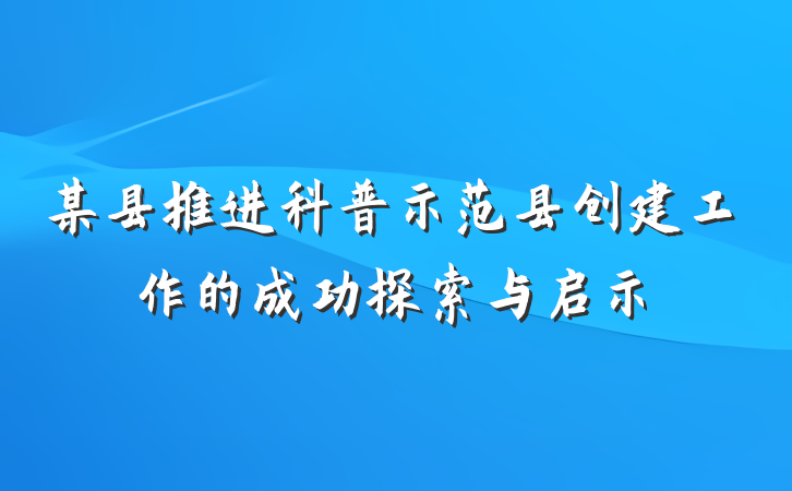 某县推进科普示范县创建工作的成功探索与启示