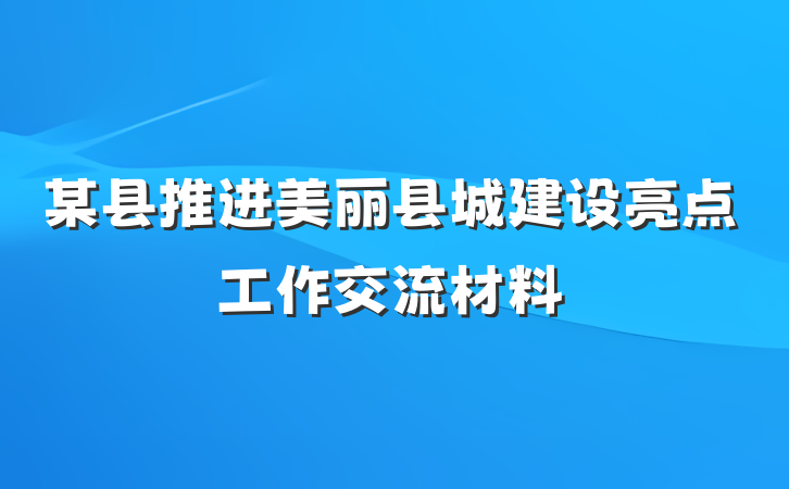 某县推进美丽县城建设亮点工作交流材料