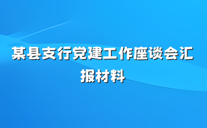 某县支行党建工作座谈会汇报材料