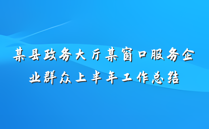 某县政务大厅某窗口服务企业群众上半年工作总结