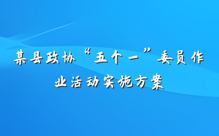 某县政协“五个一”委员作业活动实施方案