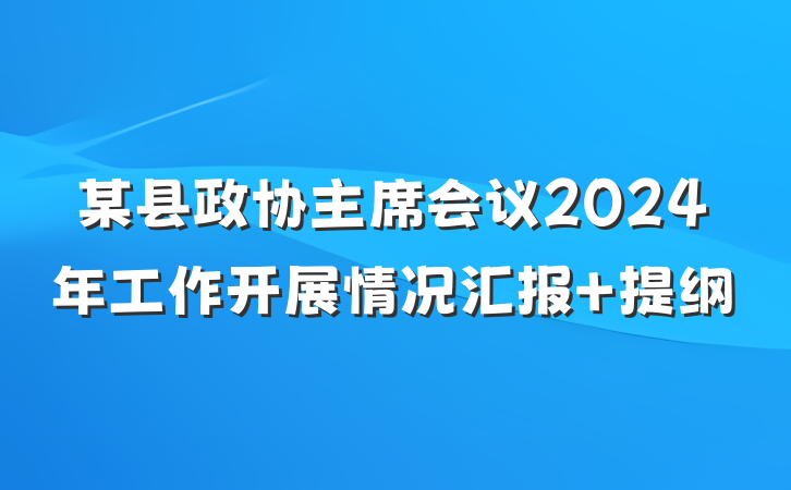 某县政协主席会议2024年工作开展情况汇报 提纲