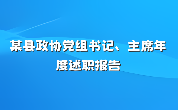 某县政协党组书记、主席年度述职报告