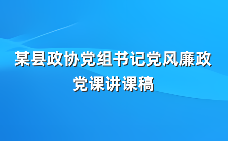 某县政协党组书记党风廉政党课讲课稿