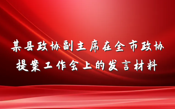 某县政协副主席在全市政协提案工作会上的发言材料