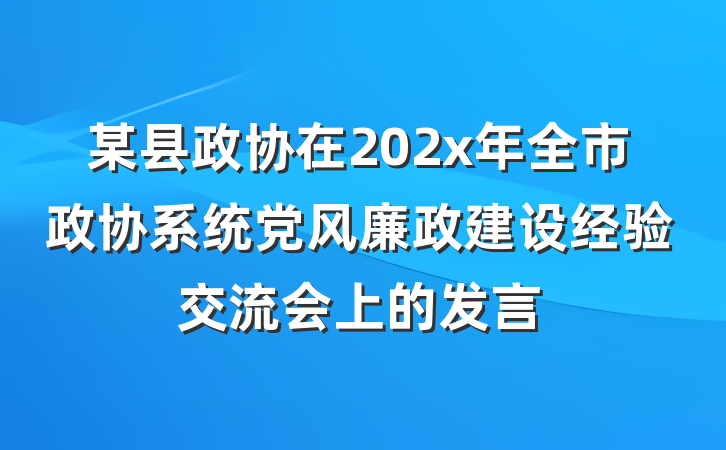 某县政协在202x年全市政协系统党风廉政建设经验交流会上的发言