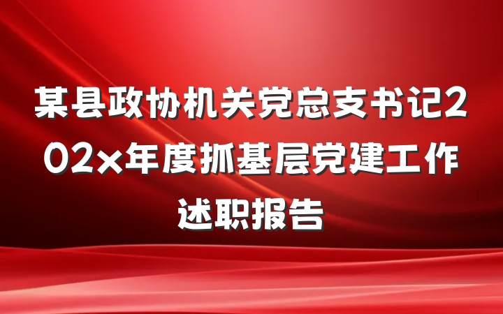 某县政协机关党总支书记202x年度抓基层党建工作述职报告