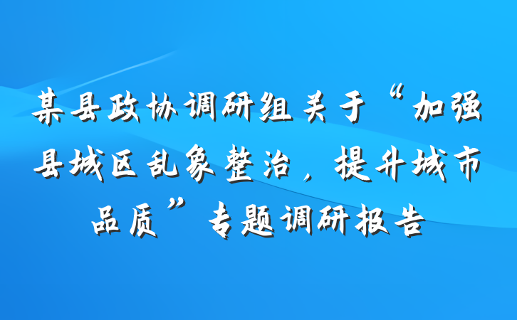 某县政协调研组关于“加强县城区乱象整治，提升城市品质”专题调研报告