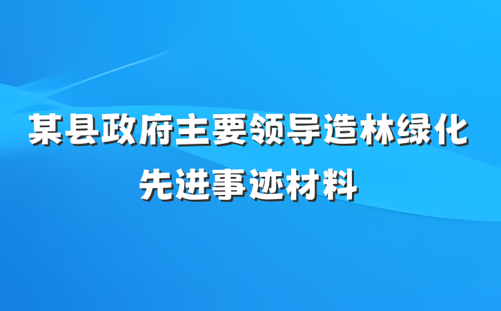 某县政府主要领导造林绿化先进事迹材料