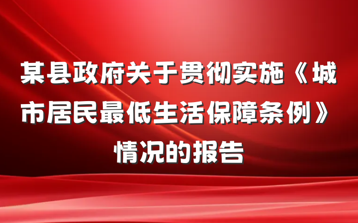 某县政府关于贯彻实施《城市居民最低生活保障条例》情况的报告