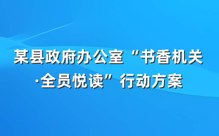 某县政府办公室“书香机关·全员悦读”行动方案