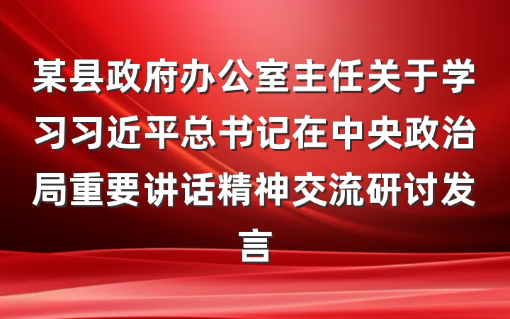 某县政府办公室主任关于学习习近平总书记在中央政治局重要讲话精神交流研讨发言