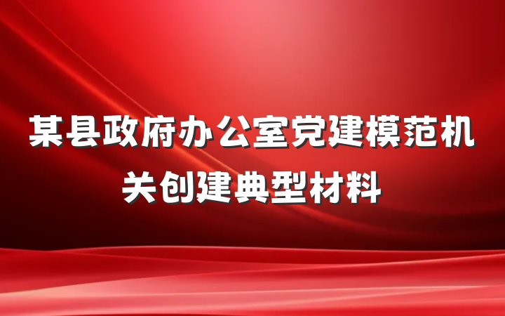 某县政府办公室党建模范机关创建典型材料