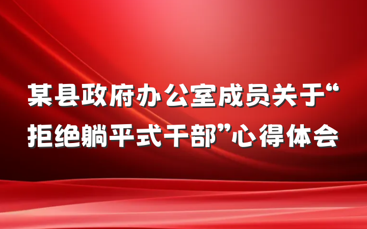 某县政府办公室成员关于“拒绝躺平式干部”心得体会