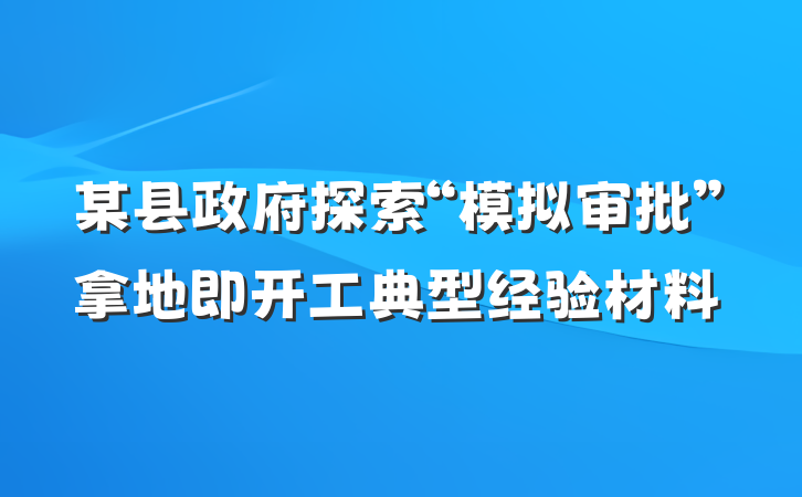 某县政府探索“模拟审批”拿地即开工典型经验材料