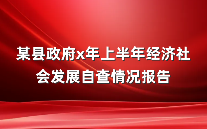 某县政府x年上半年经济社会发展自查情况报告