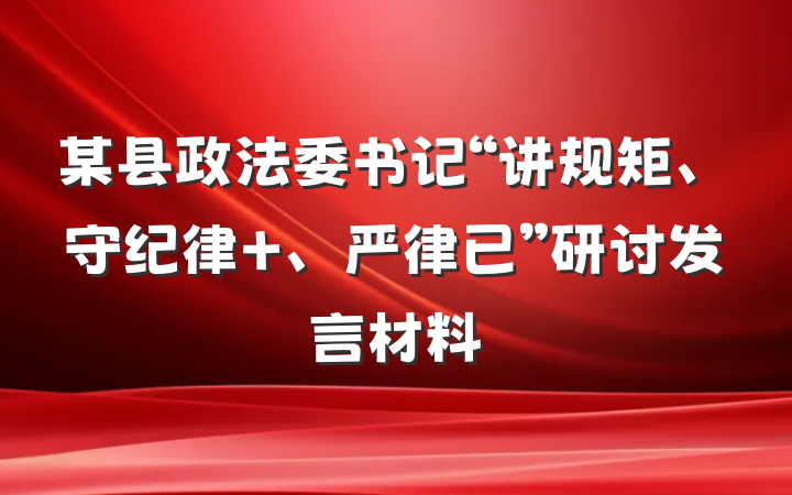 某县政法委书记“讲规矩、守纪律 、严律已”研讨发言材料