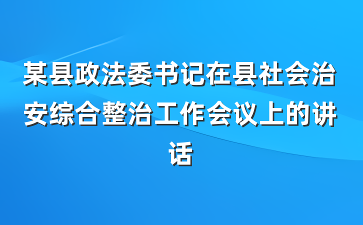 某县政法委书记在县社会治安综合整治工作会议上的讲话