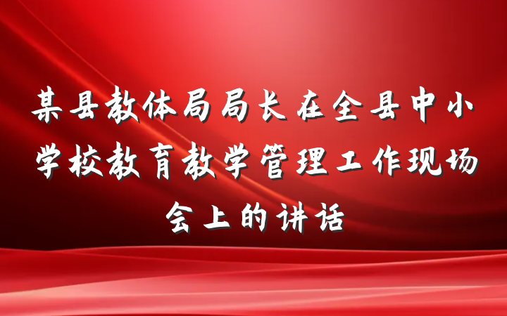 某县教体局局长在全县中小学校教育教学管理工作现场会上的讲话