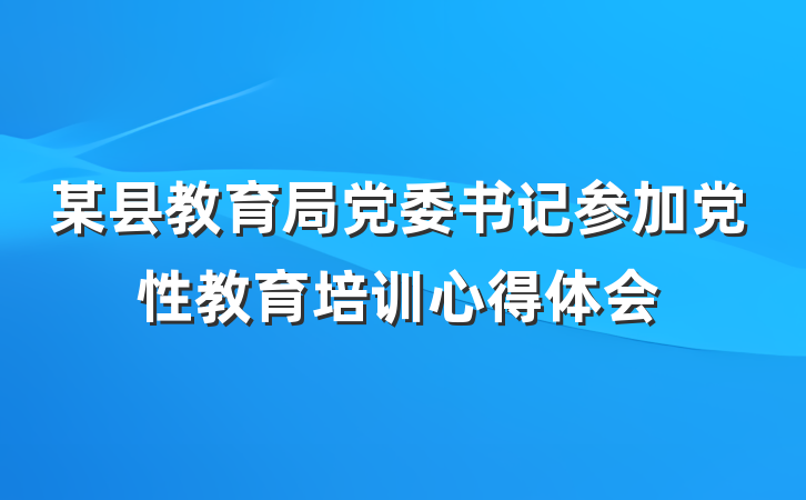 某县教育局党委书记参加党性教育培训心得体会