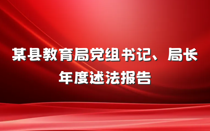 某县教育局党组书记、局长年度述法报告