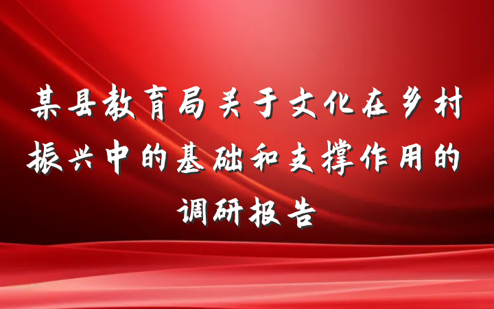 某县教育局关于文化在乡村振兴中的基础和支撑作用的调研报告