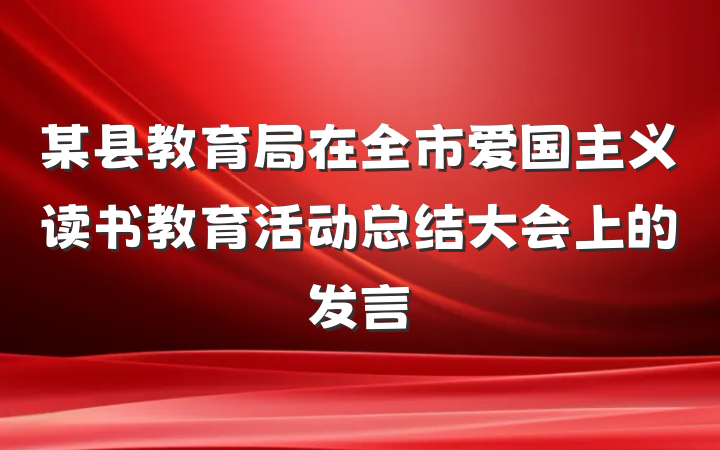 某县教育局在全市爱国主义读书教育活动总结大会上的发言