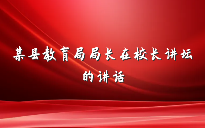 某县教育局局长在校长讲坛的讲话