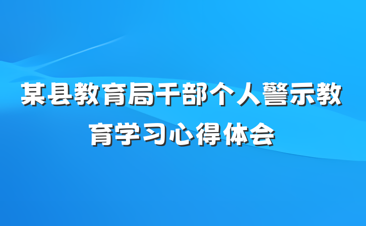 某县教育局干部个人警示教育学习心得体会