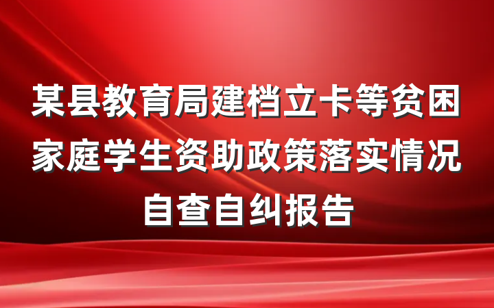 某县教育局建档立卡等贫困家庭学生资助政策落实情况自查自纠报告