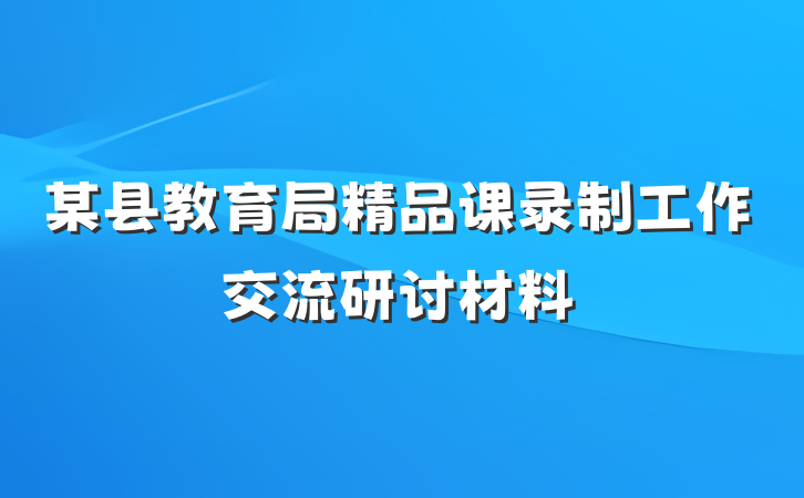 某县教育局精品课录制工作交流研讨材料