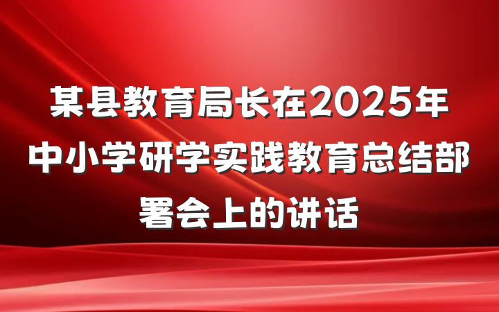 某县教育局长在2025年中小学研学实践教育总结部署会上的讲话