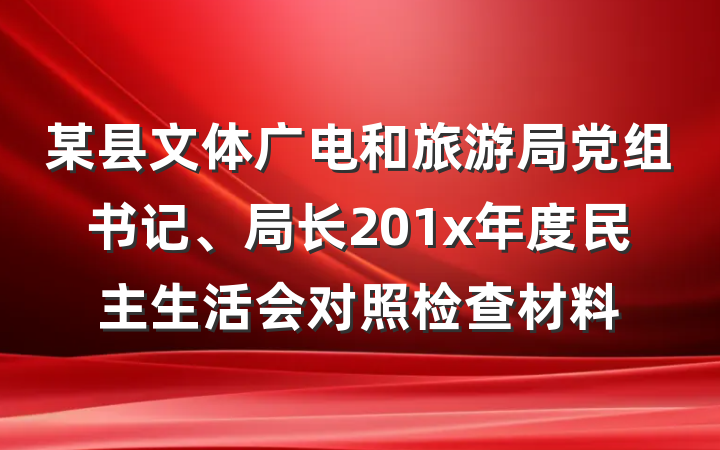 某县文体广电和旅游局党组书记、局长201x年度民主生活会对照检查材料